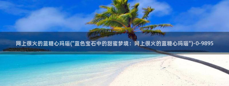 糖心vlog视频下载：网上很火的蓝糖心玛瑙(\