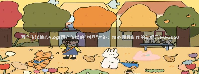 糖心vlog破解版无限vip：国产传媒糖心vlo