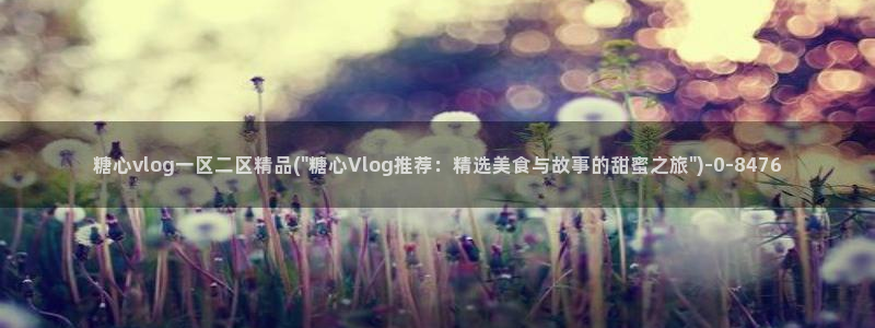 糖心vlog[奸笑]：糖心vlog一区二区精品(\